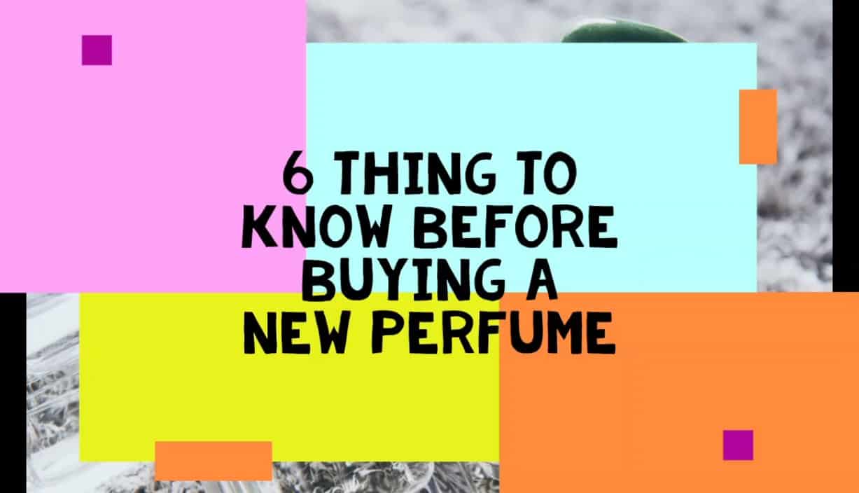 You are currently viewing 6 Things to Know before Buying a New Perfume